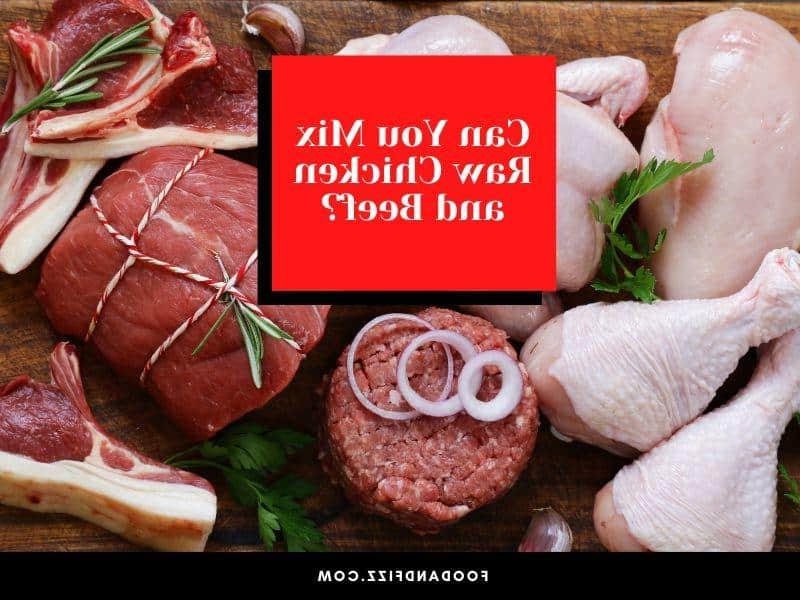 Can You Mix Raw Chicken and Beef?