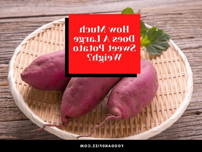 How Much Does A Large Sweet Potato Weigh?