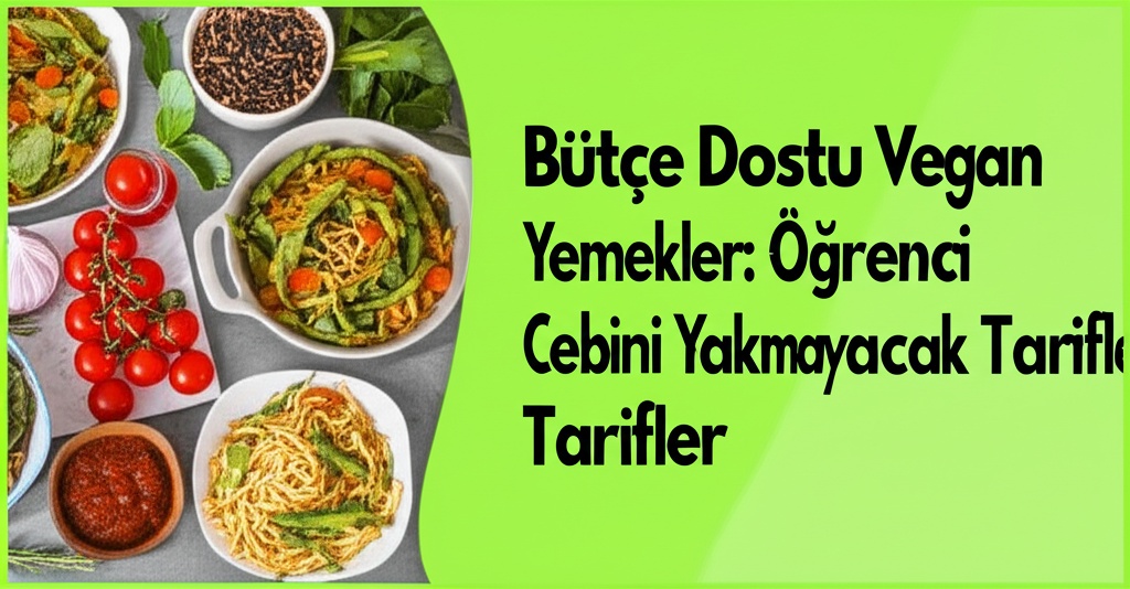 Bütçe Dostu Vegan Yemekler: Öğrenci Cebini Yakmayacak Tarifler